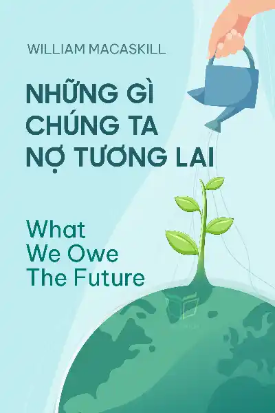 tóm tắt sách,Những gì chúng ta nợ tương lai,Sách Công nghệ & Tương lai,Sách Triết học,What We Owe the Future