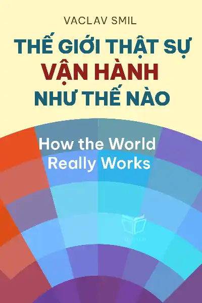 tóm tắt sách,Thế giới thật sự vận hành như thế nào,Sách Khoa học,Sách Kinh Tế Học,Sách Lịch sử,How the World Really Works