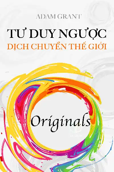 tóm tắt sách,Tư Duy Ngược Dịch Chuyển Thế Giới,Sách Khởi nghiệp & Kinh doanh,Sách Sáng tạo,Sách Sự nghiệp & Thành công,Sách Tâm lý học,Originals