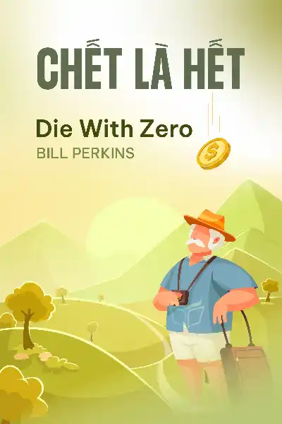 tóm tắt sách,Chết Là Hết,Sách Động lực & Cảm hứng,Sách Tài chính & Đầu tư,Die With Zero