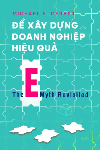 tóm tắt sách,Để Xây Dựng Doanh Nghiệp Hiệu Quả - Tái Bản,Sách Khởi nghiệp & Kinh doanh,The E-Myth Revisited